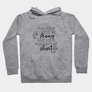May Your Coffee Be Strong and Your Mondays Be Short Hoodie